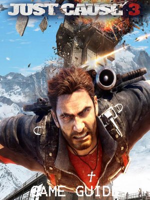 cover image of JUST CAUSE 3 STRATEGY GUIDE & GAME WALKTHROUGH, TIPS, TRICKS, AND MORE!